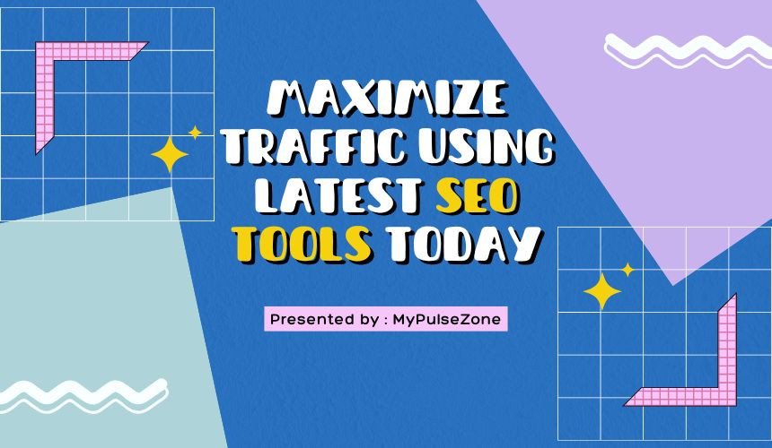 Maximize Traffic Using Latest SEO Tools Today